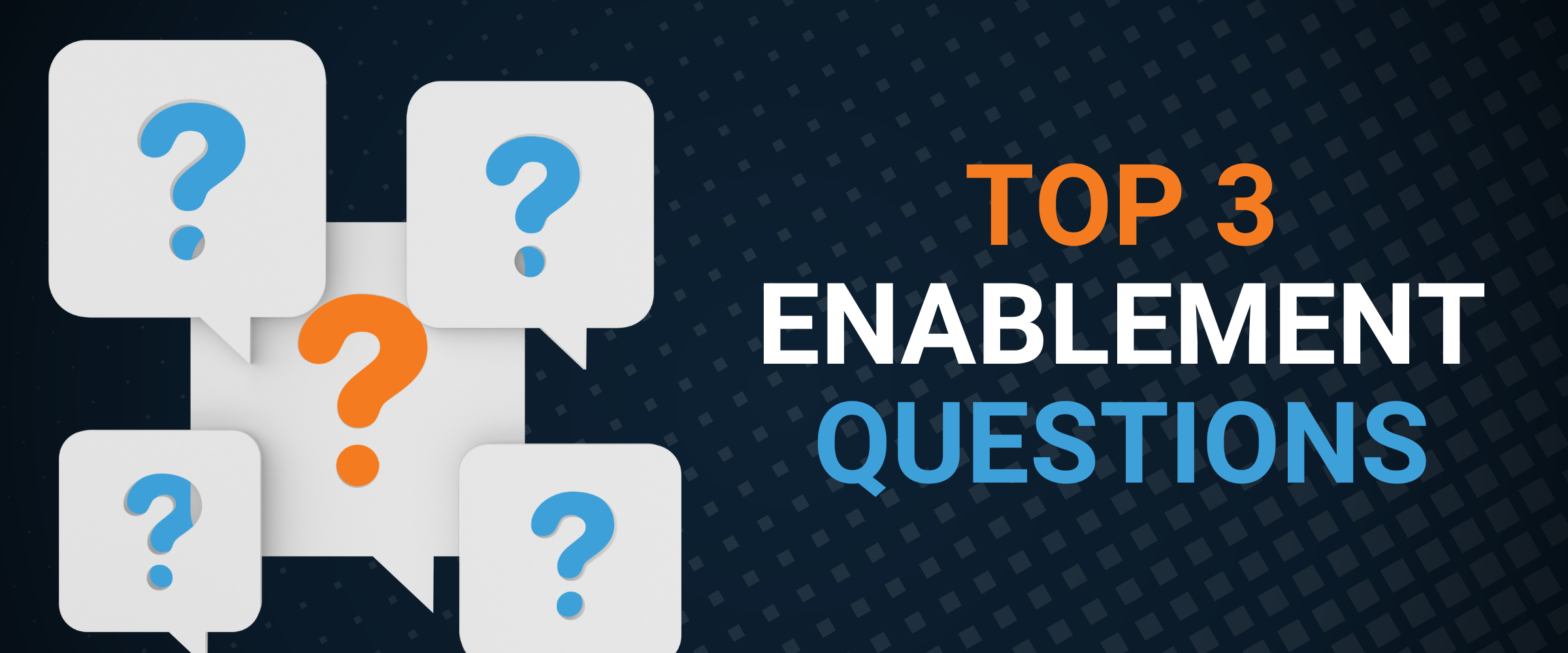 Top 3 Enablement Questions