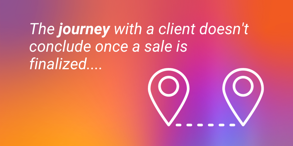 The journey with a client doesn't conclude once a sale is finalized...